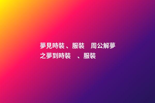 夢見時裝、服裝　周公解夢之夢到時裝、服裝